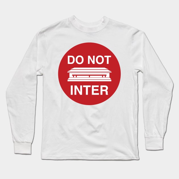 DO NOT INTER (I ain't dead YET!) Long Sleeve T-Shirt by BRAVOMAXXX